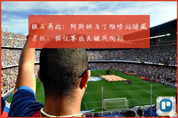 银石再战：阿斯顿马丁维修站暗藏杀机，排位赛成关键风向标